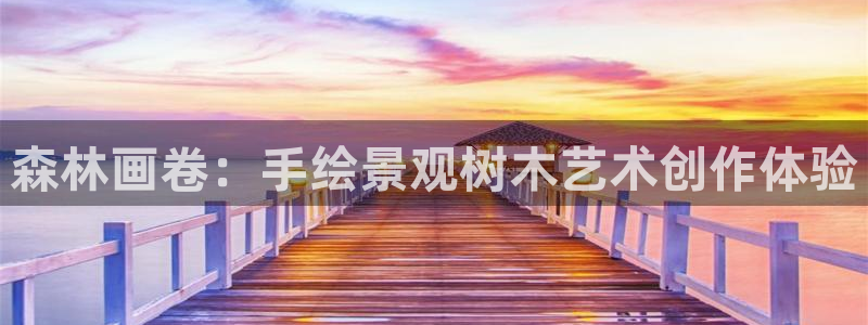 新宝注册gg平台：森林画卷：手绘景观树木艺术创作体验