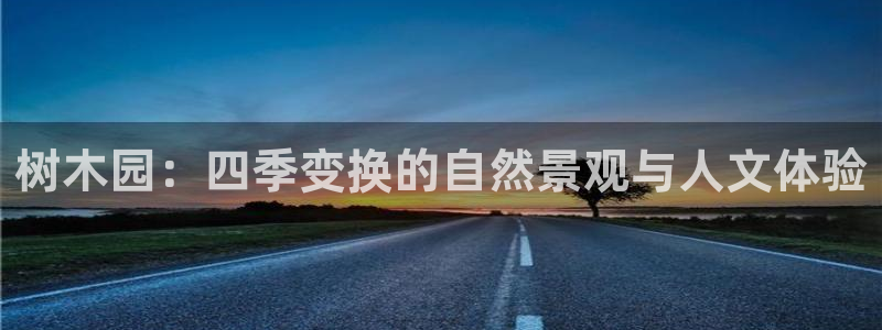 新宝gg注册q26880：树木园：四季变换的自然景观与人文体验