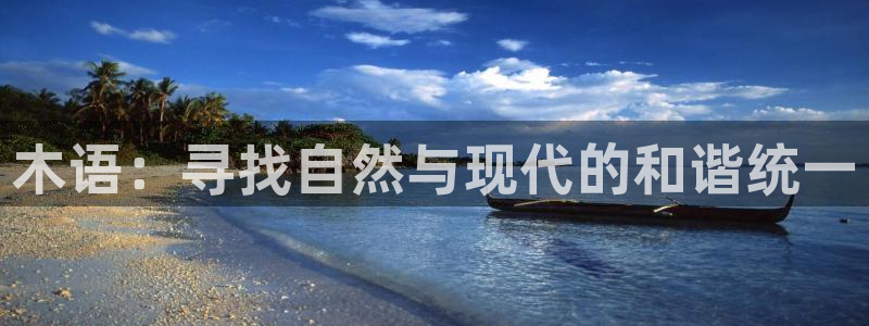 注册新宝gg：木语：寻找自然与现代的和谐统一